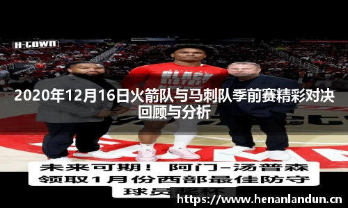 2020年12月16日火箭队与马刺队季前赛精彩对决回顾与分析