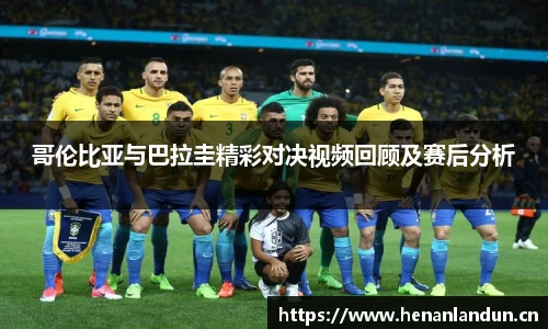 哥伦比亚与巴拉圭精彩对决视频回顾及赛后分析