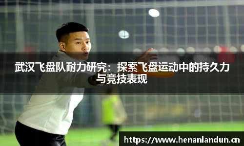 武汉飞盘队耐力研究：探索飞盘运动中的持久力与竞技表现