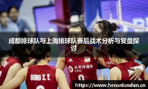 成都排球队与上海排球队赛后战术分析与复盘探讨
