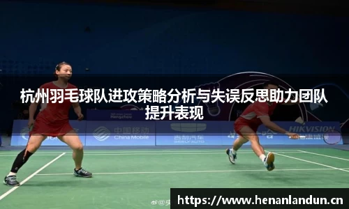 杭州羽毛球队进攻策略分析与失误反思助力团队提升表现